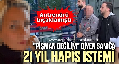 Antrenörü bıçaklayan sanığa 21 yıl hapis istemi