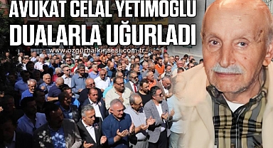 AVUKAT CELAL YETİMOĞLU DUALARLA UĞURLADI