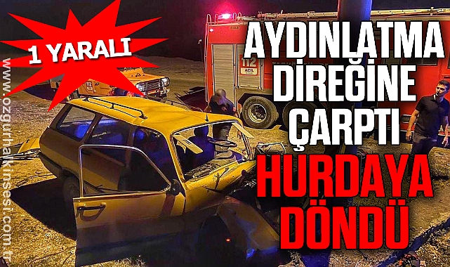 Aydınlatma direğine çarpan otomobil hurdaya döndü: 1 yaralı