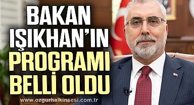 BAKAN IŞIKHAN'IN PROGRAMI BELLİ OLDU