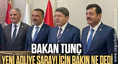 BAKAN TUNÇ YENİ ADLİYE SARAYI İÇİN BAKIN NE DEDİ