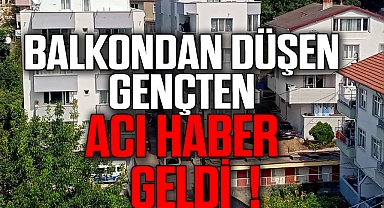 BALKONDAN DÜŞEN GENÇTEN ACI HABER GELDİ !