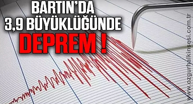 BARTIN'DA 3,9 BÜYÜKLÜĞÜNDE DEPREM