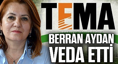 BERRAN AYDAN TEMA’YA VEDA ETTİ