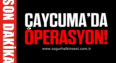 ÇAYCUMA’DA OPERASYON!