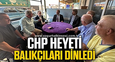 CHP HEYETİ BALIKÇILARI DİNLEDİ