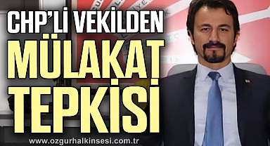 CHP’Lİ VEKİLDEN MÜLAKAT TEPKİSİ