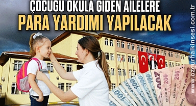 ÇOCUĞU OKULA GİDEN AİLELERE PARA YARDIMI YAPILACAK
