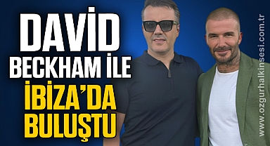 DAVİD BECKHAM İLE İBİZA’DA BULUŞTU