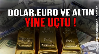 Dolar, Euro ve altın yine uçtu!