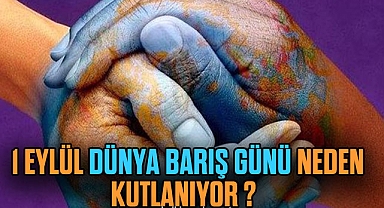 DÜNYA BARIŞ GÜNÜ NEDEN KUTLANIYOR?