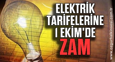 Elektrik tarifelerine 1 Ekim'de zam