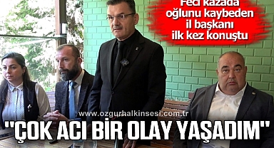 Feci kazada oğlunu kaybeden il başkanı ilk kez konuştu