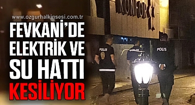 FEVKANİ’DE ELEKTRİK VE SU HATTI KESİLİYOR