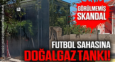 FUTBOL SAHASINA DOĞALGAZ TANKI!