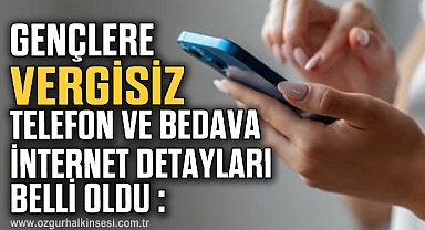 Gençlere vergisiz telefon ve bedava internetin detayları belli oldu: