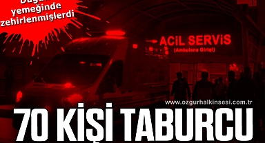 Gıda zehirlenmesi yaşayan 70 kişi taburcu edildi