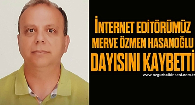 İnternet editörümüz Merve Özmen Hasanoğlu dayısını kaybettİ