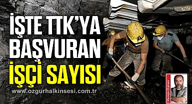 İşte TTK'ya başvuran İşçi sayısı