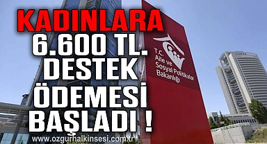 KADINLARA 6.600 TL DESTEK ÖDEMESİ BAŞLADI !