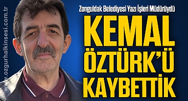 KEMAL ÖZTÜRK’Ü KAYBETTİK