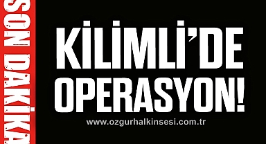KİLİMLİ’DE OPERASYON!