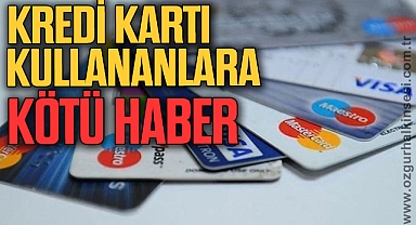 KREDİ KARTI KULLANANLARA KÖTÜ HABER