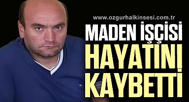 Maden işçisi hayatını kaybetti