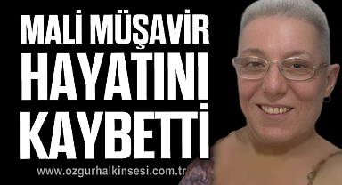 MALİ MÜŞAVİR HAYATINI KAYBETTİ