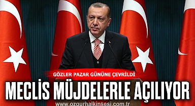 MECLİS MÜJDELERLER AÇILIYOR