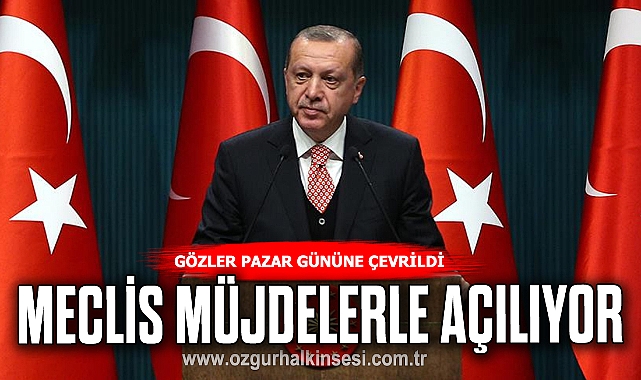 MECLİS MÜJDELERLER AÇILIYOR