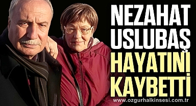 Nezahat Uslubaş hayatını kaybetti