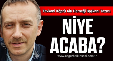 “NİYE ACABA?”