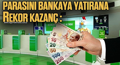 PARASINI BANKAYA YATIRANA REKOR KAZANÇ