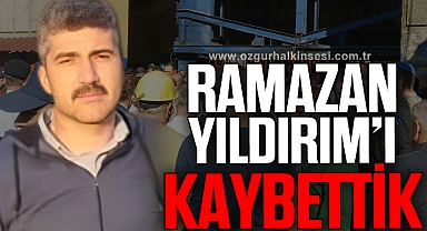 RAMAZAN YILDIRIM'IN CANSIZ BEDENİNE ULAŞILDI