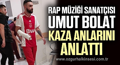 Rap müziği sanatçısı Umut Bolat kaza anlarını anlattı