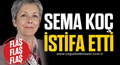SEMA KOÇ İSTİFA ETTİ