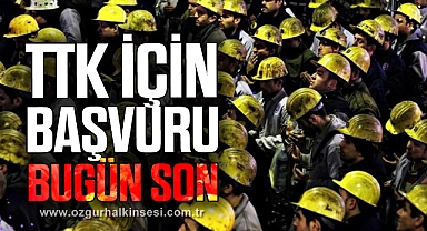 TTK İÇİN BAŞVURU BUGÜN SON
