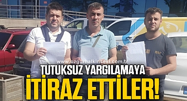 TUTUKSUZ YARGILAMAYA İTİRAZ ETTİLER