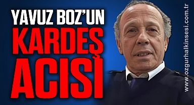 YAVUZ BOZ’UN KARDEŞ ACISI