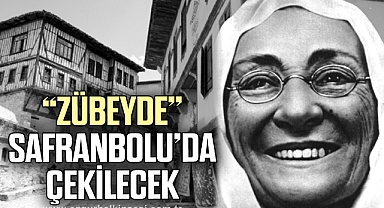 “ZÜBEYDE” SAFRANBOLU’DA ÇEKİLECEK