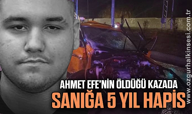 17 yaşındaki Ahmet Efe'nin öldüğü kazada sanığa 5 yıl hapis