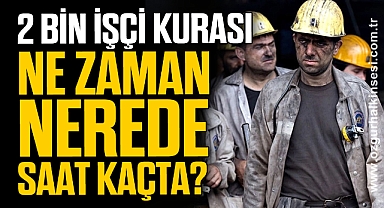 2 BİN İŞÇİ KURASI NE ZAMAN, NEREDE, SAAT KAÇTA?