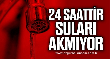 24 SAATTİR SULARI AKMIYOR