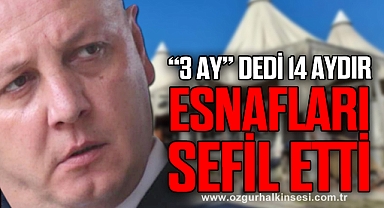 “3 AY” DEDİ 14 AYDIR ESNAFLARI SEFİL ETTİ
