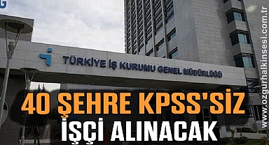 40 şehre KPSS'siz işçi alınacak.