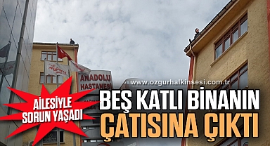 Ailesiyle sorun yaşayınca beş katlı binanın çatısına çıktı