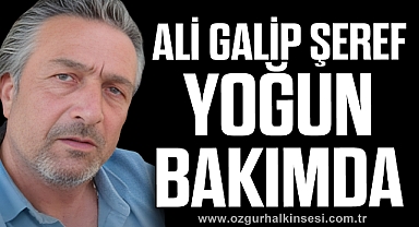ALİ GALİP ŞEREF YOĞUN BAKIMDA