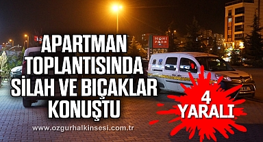 Apartman toplantısında silah ve bıçaklar konuştu: 4 yaralı