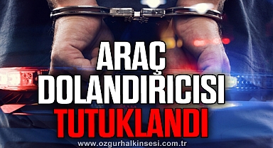 ARAÇ DOLANDIRICISI TUTUKLANDI